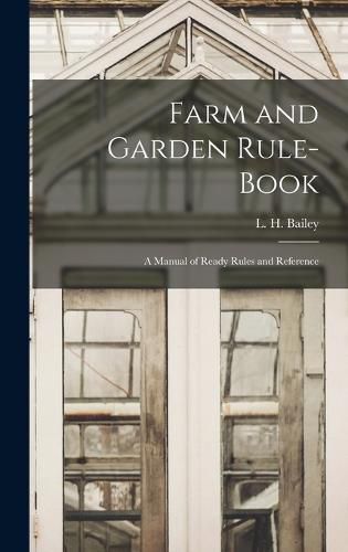 Farm and Garden Rule-book; A Manual of Ready Rules and Reference