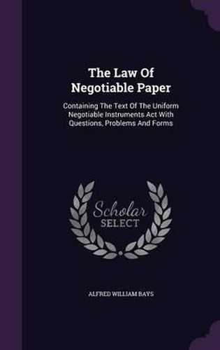 The Law of Negotiable Paper: Containing the Text of the Uniform Negotiable Instruments ACT with Questions, Problems and Forms