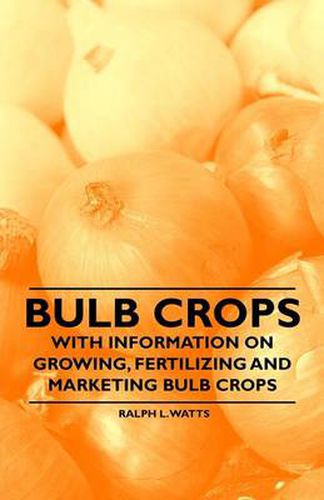 Cover image for Bulb Crops - With Information on Growing, Fertilizing and Marketing Bulb Crops