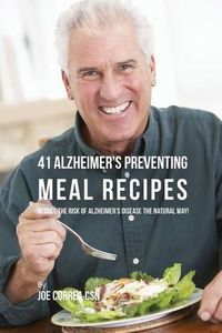 Cover image for 41 Alzheimer's Preventing Meal Recipes: Reduce the Risk of Alzheimer's Disease the Natural Way!