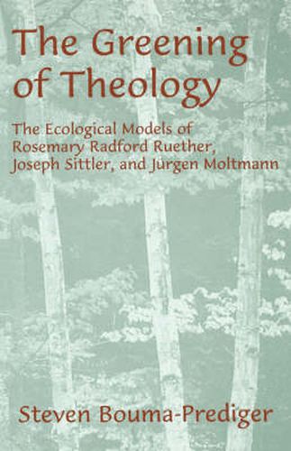 Cover image for The Greening of Theology: The Ecological Models of Rosemary Radford Ruether, Joseph Stiller, and Jurger Moltmann