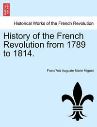 Cover image for History of the French Revolution from 1789 to 1814.