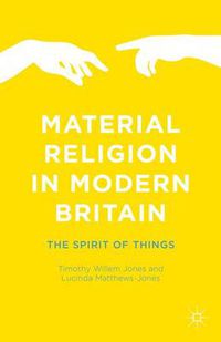 Cover image for Material Religion in Modern Britain: The Spirit of Things