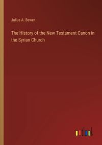 Cover image for The History of the New Testament Canon in the Syrian Church