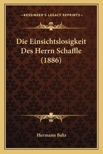 Die Einsichtslosigkeit Des Herrn Schaffle (1886)