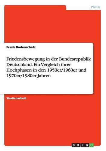 Cover image for Friedensbewegung in der Bundesrepublik Deutschland. Ein Vergleich ihrer Hochphasen in den 1950er/1960er und 1970er/1980er Jahren