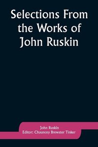 Cover image for Selections From the Works of John Ruskin