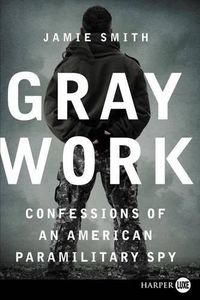 Cover image for Gray Work: Confessions of an American Paramilitary Spy (Large Print)