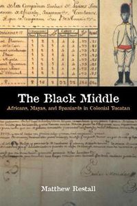 Cover image for The Black Middle: Africans, Mayas, and Spaniards in Colonial Yucatan