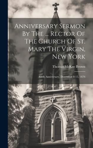 Cover image for Anniversary Sermon By The ... Rector Of The Church Of St. Mary The Virgin, New York