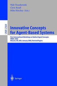 Cover image for Innovative Concepts for Agent-Based Systems: First International Workshop on Radical Agent Concepts, WRAC 2002, McLean, VA, USA, January 16-18, 2002. Revised Papers