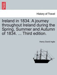 Cover image for Ireland in 1834. A journey throughout Ireland during the Spring, Summer and Autumn of 1834. ... Third edition.