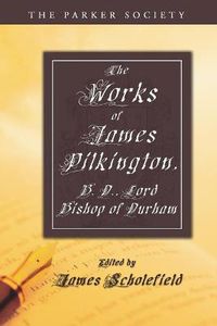 Cover image for The Works of James Pilkington, B.D., Lord Bishop of Durham