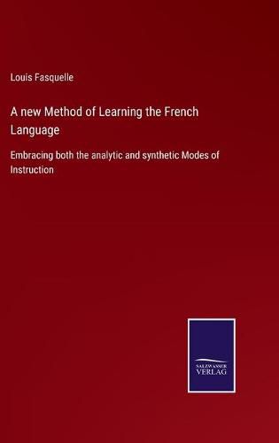 A new Method of Learning the French Language: Embracing both the analytic and synthetic Modes of Instruction