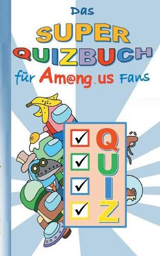 Cover image for Das Super Quizbuch fur Am@ng.us Fans: Ratsel, Quiz, Knobeln, Kopfnuss, App, Computerspiel, Spielebuch, Kinder, Impostor, Crewmate, Beschaftigungsbuch, Geschenk, Geburtstag, Weihnachten, Ostern, Nikolaus, Schule