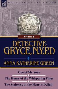 Cover image for Detective Gryce, N. Y. P. D.: Volume: 5-One of My Sons, the House of the Whispering Pines and the Staircase at the Heart's Delight