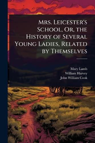 Cover image for Mrs. Leicester's School, Or, the History of Several Young Ladies, Related by Themselves