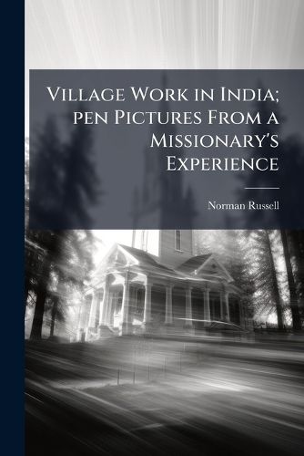 Cover image for Village Work in India; pen Pictures From a Missionary's Experience