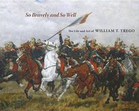 Cover image for So Bravely and So Well: The Life and Art of William T. Trego