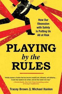 Cover image for Playing by the Rules: How Our Obsession with Safety is Putting Us All at Risk