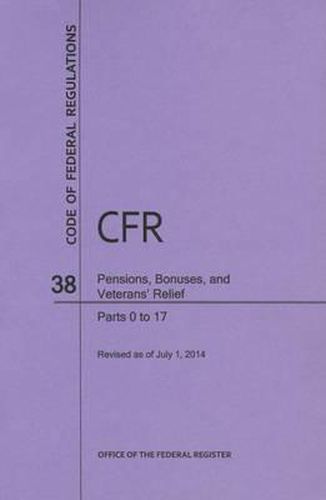 Code of Federal Regulations Title 38, Pensions, Bonuses and Veterans' Relief, Parts 0-17, 2014