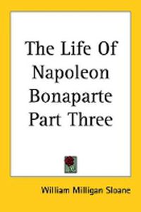 Cover image for The Life Of Napoleon Bonaparte Part Three