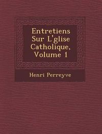 Cover image for Entretiens Sur L' Glise Catholique, Volume 1