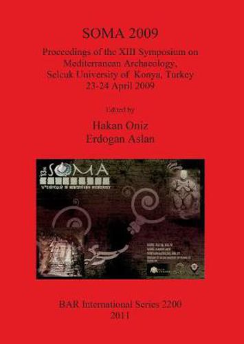 Cover image for SOMA 2009: Proceedings of the XIII Symposium on Mediterranean Archaeology Selcuk University of  Konya Turkey 23-24 April 2009: Proceedings of the XIII Symposium on Mediterranean Archaeology, Selcuk University of Konya, Turkey 23-24 April 2009