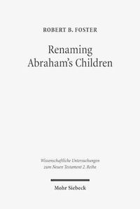 Cover image for Renaming Abraham's Children: Election, Ethnicity, and the Interpretation of Scripture in Romans 9