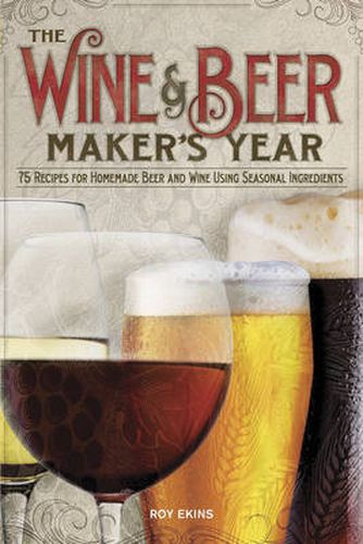 Cover image for The Wine & Beer Maker's Year: 75 Recipes For Homemade Beer and Wine Using Seasonal Ingredients