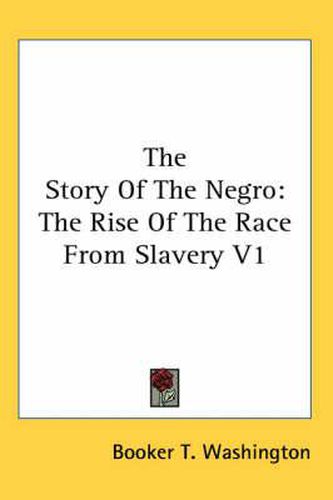 Cover image for The Story of the Negro: The Rise of the Race from Slavery V1