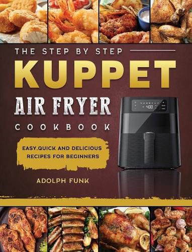 Cover image for The Step By Step KUPPET Air Fryer Cookbook: Easy, Quick and Delicious Recipes for Beginners