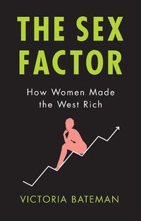 Cover image for The Sex Factor: How Women Made the West Rich