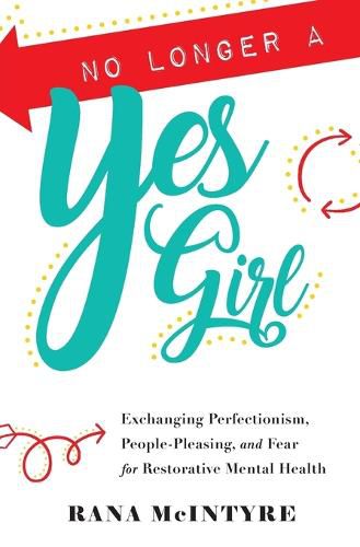 Cover image for No Longer a Yes Girl: Exchanging Perfectionism, People-Pleasing, and Fear for Restorative Mental Health