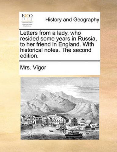 Cover image for Letters from a Lady, Who Resided Some Years in Russia, to Her Friend in England. with Historical Notes. the Second Edition.