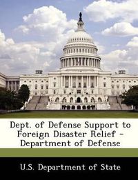 Cover image for Dept. of Defense Support to Foreign Disaster Relief - Department of Defense