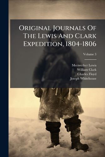 Cover image for Original Journals of the Lewis and Clark Expedition, 1804-1806: Printed from the Original Manuscripts in the Library of the American Philosophical Society and by Direction of Its Committee on Historical Documents, Volume 3...