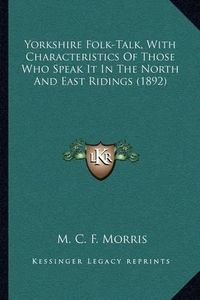 Cover image for Yorkshire Folk-Talk, with Characteristics of Those Who Speak It in the North and East Ridings (1892)