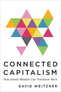 Cover image for Connected Capitalism: How Jewish Wisdom Can Transform Work