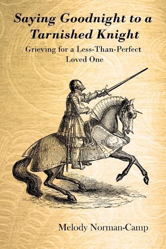 Cover image for Saying Goodnight to a Tarnished Knight: Grieving for a Less-Than-Perfect Loved One