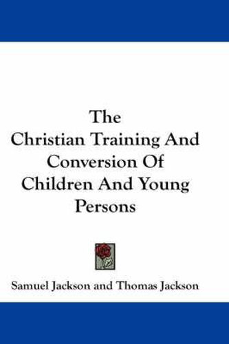 Cover image for The Christian Training and Conversion of Children and Young Persons