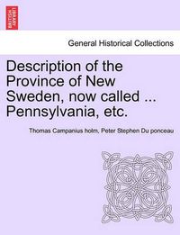 Cover image for Description of the Province of New Sweden, Now Called ... Pennsylvania, Etc.