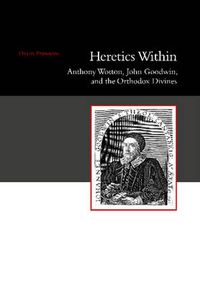 Cover image for Heretics Within: Anthony Wotton, John Goodwin & the Orthodox Divines