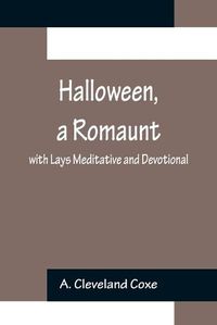 Cover image for Halloween, a Romaunt; with Lays Meditative and Devotional