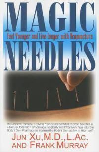 Cover image for Magic Needles: Feel Younger and Live Longer with Acupuncture