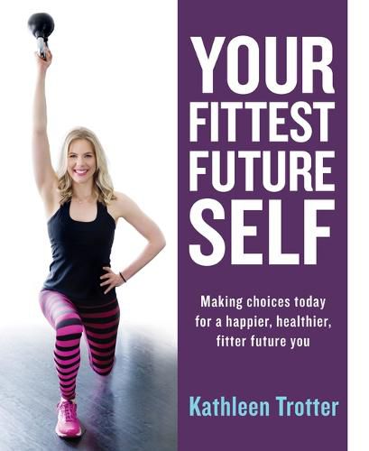 Cover image for Your Fittest Future Self: Making Choices Today for a Happier, Healthier, Fitter Future You