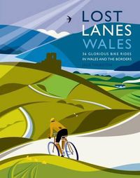 Cover image for Lost Lanes Wales: 36 Glorious Bike Rides in Wales and the Borders