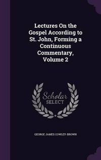 Cover image for Lectures on the Gospel According to St. John, Forming a Continuous Commentary, Volume 2