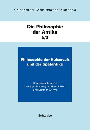 Cover image for Grundriss Der Geschichte Der Philosophie. Begrundet Von Friedrich... / Die Philosophie Der Kaiserzeit Und Der Spatantike: Die Philosophie Der Antike / Teilband 3