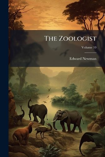 Cover image for The Zoologist: A Popular Miscellany of Natural History, Volume 10